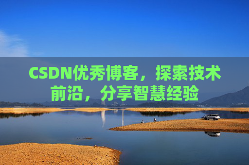 CSDN优秀博客，探索技术前沿，分享智慧经验